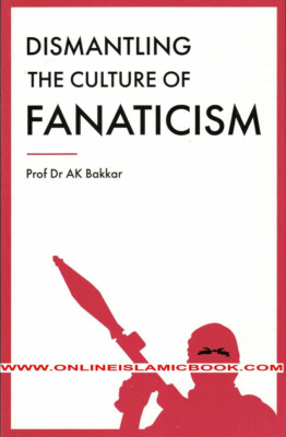 Dismantling the Culture of Fanaticism By Prof Dr. AK Bakkar