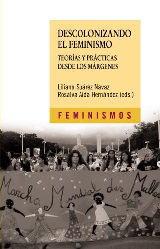 Descolonizando el feminismo: Teorías y prácticas desde los márgenes (Feminismos)