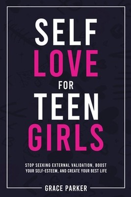 Self-Love for Teen Girls: Stop Seeking External Validation, Boost Your Self-Este