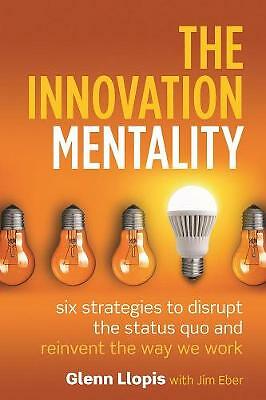 The Innovation Mentality: Six Strategies to Disrupt the Status Quo and Reinvent
