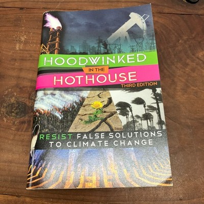 Hoodwinked in the Hothouse Resist False Solutions Climate Change 2021 3rd Ed