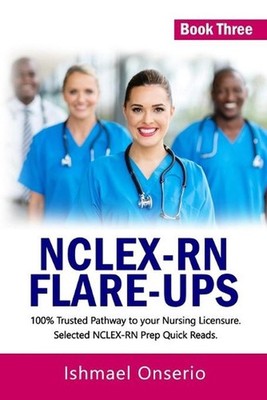 Nclex-RN Flare-Ups: 100% Trusted Pathway to Your Nursing Licensure; Selected NCL