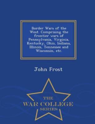 Border Wars of the West. Comprising the frontier wars of Pennsylvania, Virgin...