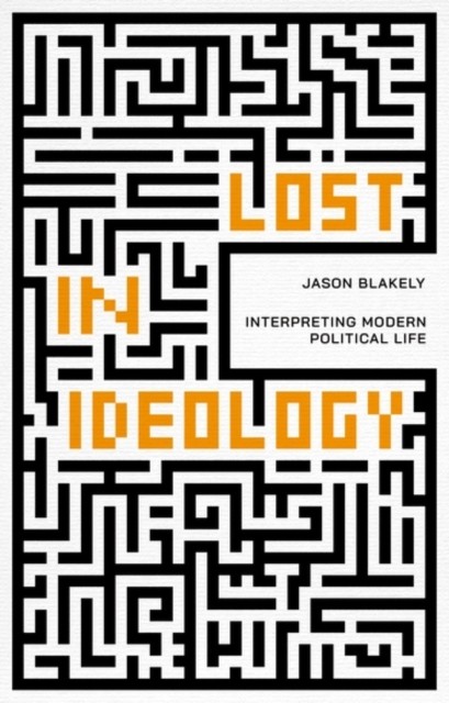 Lost in Ideology: Interpreting Modern Political Life by Jason Blakely NEW - Image 3