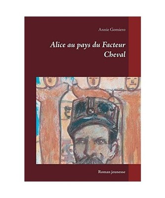 Alice au pays du Facteur Cheval: Roman jeunesse: Roman jeunesse, Annie Gomiero