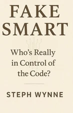 Fake Smart: Who's Really in Control of the Code? by Steph Wynne Paperback Book