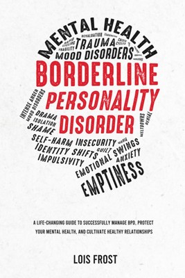 Borderline Personality Disorder: A Life-Changing Guide to Successfully Manag...
