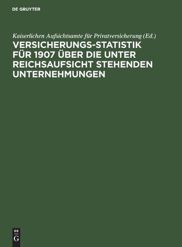 Versicherungs-Statistik Für 1907 Über Die Unter Reichsaufsicht Stehen (Hardback)