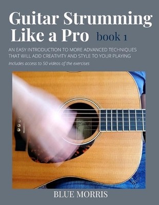 Guitar Strumming Like a Pro: Book 1 by Blue Morris Paperback Book