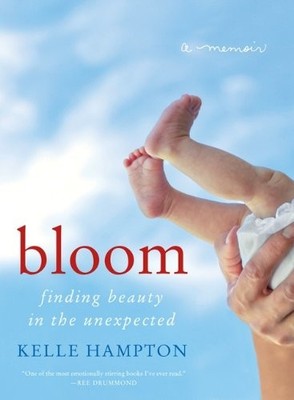 BLOOM: FINDING BEAUTY IN THE UNEXPECTED--A MEMOIR By Kelle Hampton - Hardcover