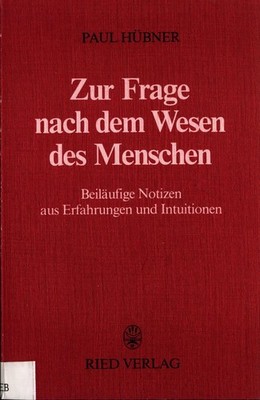 Zur Frage nach dem Wesen des Menschen Beiläufige Notizen aus Erfahrungen und Int