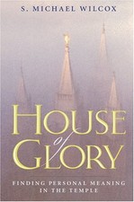 HOUSE OF GLORY: FINDING PERSONAL MEANING IN THE TEMPLE By S. Michael Wilcox Mint