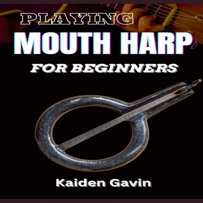 PLAYING MOUTH HARP FOR BEGINNERS Master The Basics Techniques Rhy