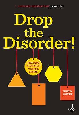 Drop the Disorder!: Challenging the culture of psychiatric diagnosis by Jo...