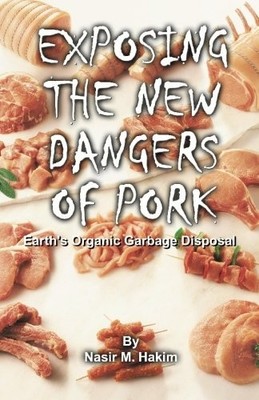 EXPOSING THE NEW DANGERS OF PORK: EARTH'S ORGANIC GARBAGE By Nasir Hakim **NEW**