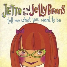 Jetta & the Jellybeans, Tell Me What You Want to Be, audioCD