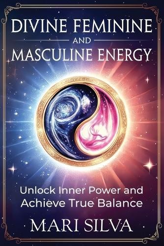 Mari Silva Divine Feminine and Masculine Energy (Tascabile)