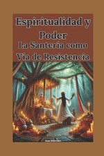 Espiritualidad y Poder: La Santer?a como V?a de Resistencia by Juan Martinez Pap