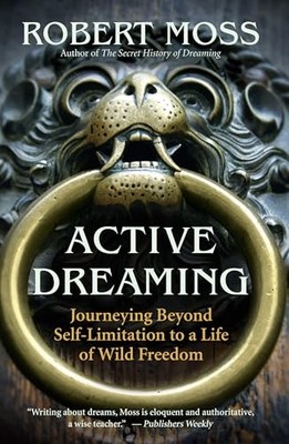 Active Dreaming: Journeying Beyond Self..., Robert Moss