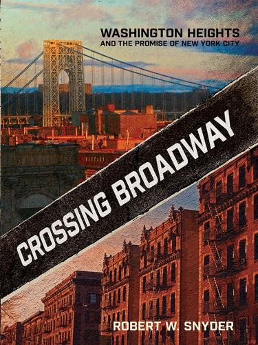Crossing Broadway – Washington Heights and the Promise of New York City Snyder