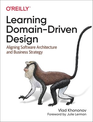 Learning Domain-Driven Design : Aligning Software Architecture and Business...