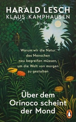 Über dem Orinoco scheint der Mond Warum wir die Natur des Menschen neu begrei...