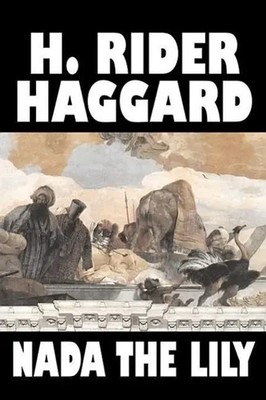 H. Rider Haggard | Nada the Lily by H. Rider Haggard, Fiction, Fantasy,...