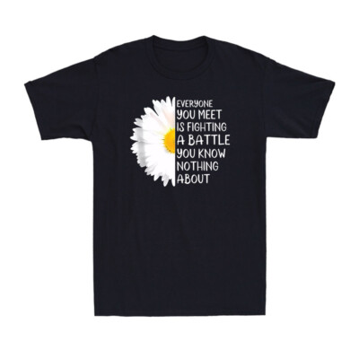 Everyone You Meet Is Fighting A Battle You Know Nothing About | Men's T-Shirt