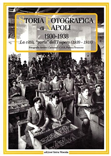 Storia fotografica di Napoli (1930-1938). La città «porto» dell'impero. Ediz. il
