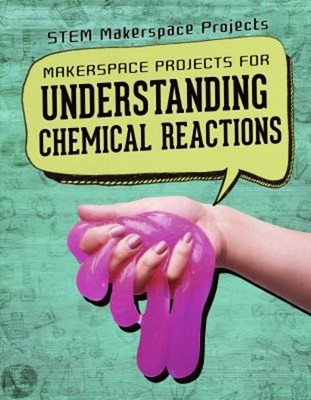 Makerspace Projects for Understanding Chemical Reactions Barbara