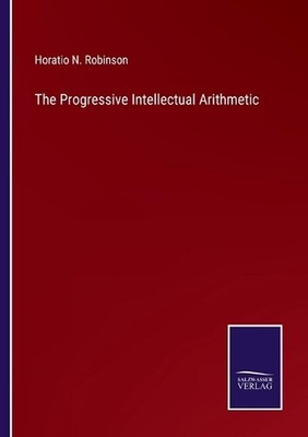 The Progressive Intellectual Arithmetic by Horatio N. Robinson Paperback Book
