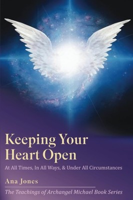 Keeping Your Heart Open: In All Ways, At All Times & Under All Circumstances...