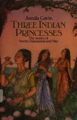 Three Indian Princesses: The Stories of Savitri, Damayanti and Sita, Gavin, Jami