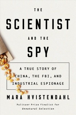 Scientist and the Spy : A True Story of China, the FBI, and Industrial Espion...