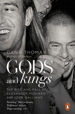 Gods and Kings: The Rise and Fall of Alexander McQueen and John Galliano by Dana