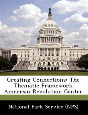 Creating Connections: The Thematic Framework American Revolution Center (Paperba