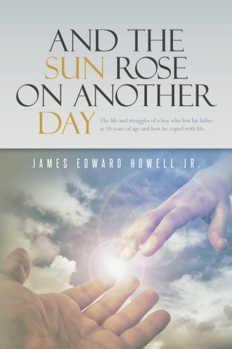 AND THE SUN ROSE ON ANOTHER DAY: THE LIFE AND STRUGGLES OF By Howell J. Edward