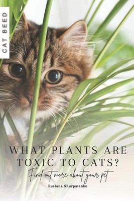 What plants are toxic to cats?: Find out more about your pet by Ruslana Shurpate