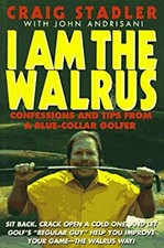 I Am the Walrus : Confessions and Tips from a Blue Collar Golfer