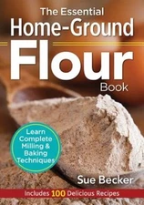The Essential Home-Ground Flour Book: Learn Complete Milling...
