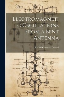 Colwell Robert Came Electromagnetic Oscillations From a Bent Ante (Taschenbuch)