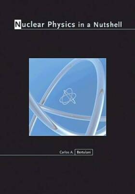 Nuclear Physics in a Nutshell - Hardcover By Bertulani, Carlos A - GOOD