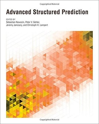 ADVANCED STRUCTURED PREDICTION (NEURAL INFORMATION By Sebastian Nowozin & Peter