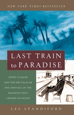 Last Train to Paradise Henry Flagler and the Spectacular Rise and Fall of the Ra