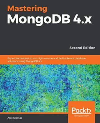 Mastering MongoDB 4.x: Expert techniques to run high-volume and ...