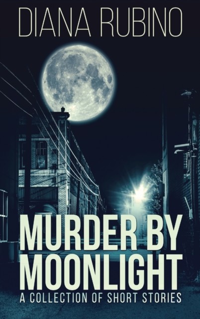 Murder By Moonlight: A Collection Of Short Stories by Diana Rubino HARDBACK