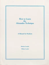 How to Learn the Alexander Technique: A Manual for Students by Conable