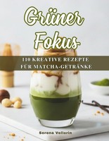 Matcha-Meisterwerke: 110 Rezepte FüR Energie Balance Und
