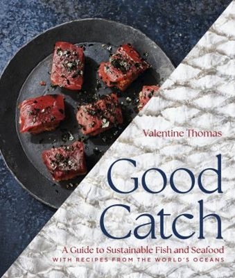 Good Catch : A Guide to Sustainable Fish and Seafood with Recipes