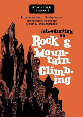 Introduction to Rock and Mountain Climbing: To the Top and Down... the Step-By-S